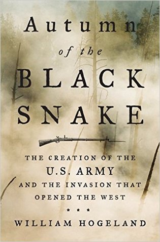 Download Autumn of the Black Snake: The Creation of the U.S. Army and the Invasion That Opened the West - William Hogeland | PDF
