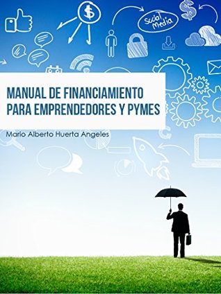 Full Download MANUAL DE FINANCIAMIENTO PARA EMPRENDEDORES Y PYMES - Mario Huerta Angeles | ePub