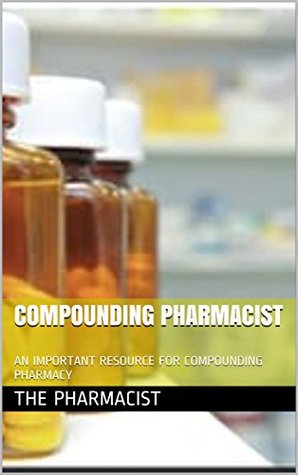 Full Download Compounding Pharmacist: AN IMPORTANT RESOURCE FOR COMPOUNDING PHARMACY (The Pharmacist Book 1) - The Pharmacist file in ePub