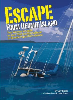 Read Online Escape from Hermit Island: Two Women Struggle to Save Their Sunken Sailboat in Remote Papua New Guinea - Joy Smith | PDF