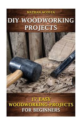Download DIY Woodworking Projects: 17 Easy Woodworking Projects for Beginners - Nathan Acosta | PDF