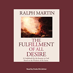 Read Online The Fulfillment of All Desire: A Guidebook for the Journey to God Based on the Wisdom of the Saints - Ralph Martin | PDF