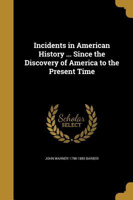 Read Online Incidents in American History  Since the Discovery of America to the Present Time - John Warner Barber file in ePub