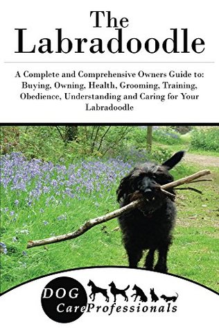 Download The Labradoodle: A Complete and Comprehensive Owners Guide to: Buying, Owning, Health, Grooming, Training, Obedience, Understanding and Caring for Your  Caring for a Dog from a Puppy to Old Age 1) - Dog Care Professionals | PDF
