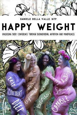 Full Download Happy Weight: Unlocking Body Confidence Through Bioindividual Nutrition and Mindfulness - Daniele Della Valle file in ePub