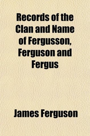 Full Download Records of the Clan and Name of Fergusson, Ferguson and Fergus - James Ferguson | PDF