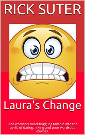 Full Download Laura's Change: One woman's mind-boggling tailspin into the perils of dating, hiking and poor wardrobe choices. - Rick Suter | ePub