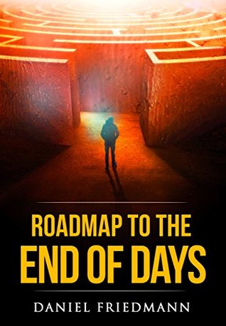 Download Roadmap to the End of Days: Demystifying Biblical Eschatology To Explain The Past, The Secret To The Apocalypse And The End Of The World (Inspired Studies Book 3) - Daniel Friedmann | PDF