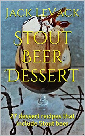 Full Download Stout Beer Dessert: 27 dessert recipes that include Stout beer (Recipes with beer Book 1) - Jack LeVack | ePub