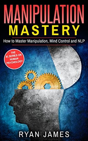 Read Online Manipulation: Mastery- How to Master Manipulation, Mind Control and NLP (Manipulation Series Book 2) - Ryan James file in ePub