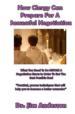Download How Clergy Can Prepare For A Successful Negotiation: What You Need To Do BEFORE A Negotiation Starts In Order To Get The Best Possible Outcome - Jim Anderson file in ePub