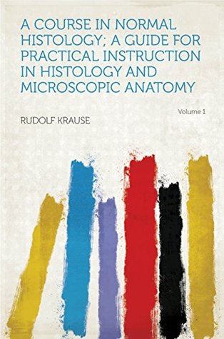 Download A Course in Normal Histology; a Guide for Practical Instruction in Histology and Microscopic Anatomy - Rudolf Krause | ePub