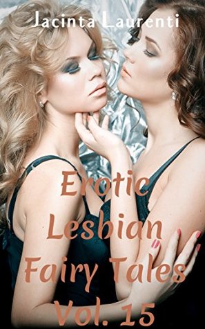 Read Online Erotic Lesbian Fairy Tales Vol. 15 (3-book Lesbian Erotic Bundle) - Jacinta Laurenti file in PDF