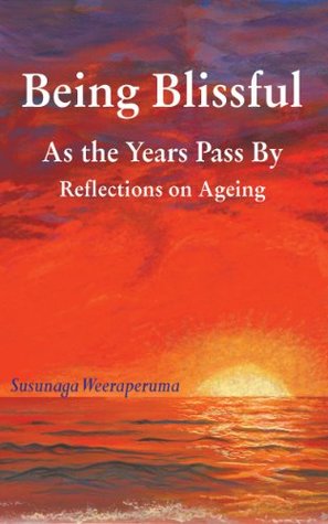 Full Download Being Blissful as the Years Pass By: Reflections on Ageing - Susunaga Weeraperuma file in ePub