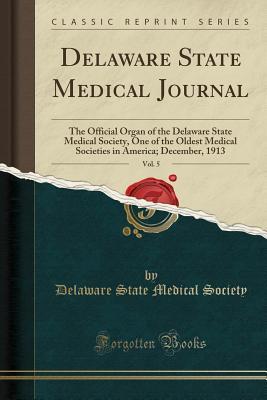 Download Delaware State Medical Journal, Vol. 5: The Official Organ of the Delaware State Medical Society, One of the Oldest Medical Societies in America; December, 1913 (Classic Reprint) - Delaware State Medical Society | ePub