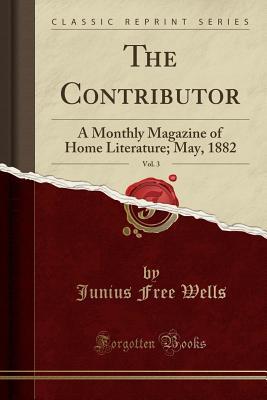 Download The Contributor, Vol. 3: A Monthly Magazine of Home Literature; May, 1882 (Classic Reprint) - Junius Free Wells file in ePub