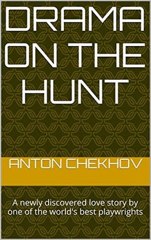 Download Drama on the Hunt: A newly discovered love story by one of the world's best playwrights (Re-discovering Classics Book 1) - Anton Chekhov | PDF