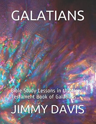 Read Online GALATIANS: Bible Study Lessons in the New Testament Book of Galatians - Jimmy Davis file in PDF