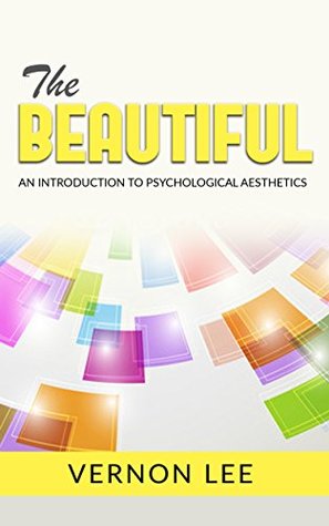 Full Download The Beautiful - An Introduction to Psychological Esthetics - Vernon Lee | PDF