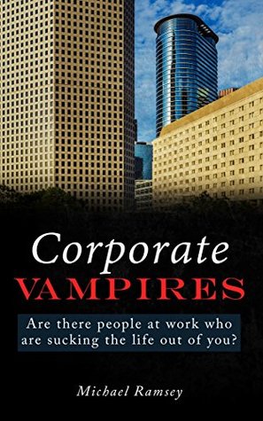 Full Download Corporate Vampires: Are there people at work who are sucking the life out of you? - Michael Ramsey file in PDF