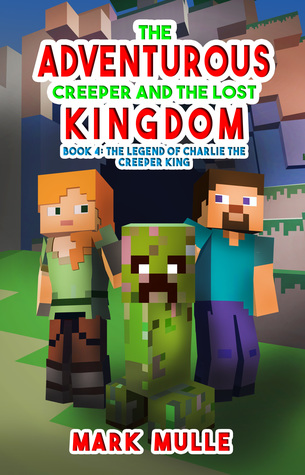 Read Online The Adventurous Creeper and the Lost Kingdom, Book 4: The Legend of Charlie the Creeper King - Mark Mulle file in ePub