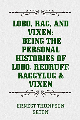 Download Lobo, Rag, and Vixen: Being The Personal Histories of Lobo, Redruff, Raggylug & Vixen - Ernest Thompson Seton | PDF