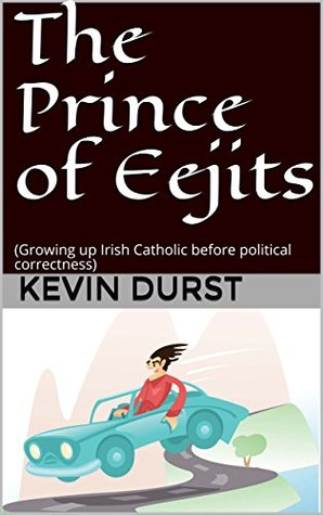 Full Download The Prince of Eejits: (Growing up Irish Catholic before political correctness) - Kevin Durst file in PDF