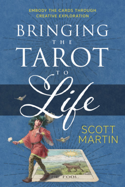 Full Download Bringing the Tarot to Life: Embody the Cards Through Creative Exploration - Scott Martin | PDF