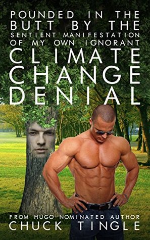 Full Download Pounded In The Butt By The Sentient Manifestation Of My Own Ignorant Climate Change Denial - Chuck Tingle | PDF