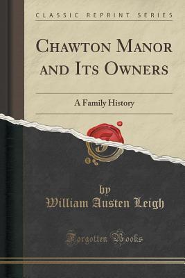 Read Chawton Manor and Its Owners: A Family History (Classic Reprint) - William Austen Leigh file in ePub