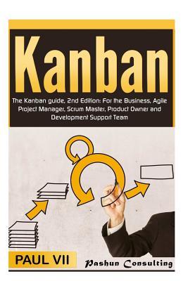 Read Kanban: The Kanban guide, 2nd Edition: For the Business, Agile Project Manager, Scrum Master, Product Owner and Development Support Team - Paul VII | ePub