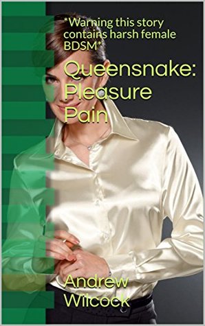 Read Online Queensnake: Pleasure Pain: *Warning this story contains harsh female BDSM* (Pleasurable Pain Book 2) - Andrew Wilcock file in PDF