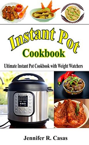 Read Online Instant Pot Cookbook: Ultimate Instant Pot Cookbook with Weight Watchers, Ketogenic diet, Easy Delicious and Healthy Instant Pot Recipes - Jennifer R. Casas | PDF