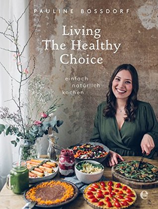 Read Living the Healthy Choice: Einfach natürlich kochen - Pauline Bossdorf | ePub