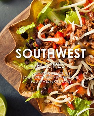 Full Download Southwest Recipes: Discover Delicious Southwest Recipes from the Southwestern States - BookSumo Press | PDF