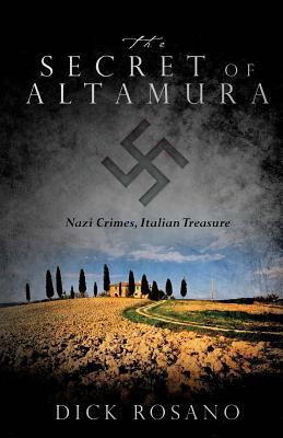 Read Online The Secret of Altamura: Nazi Crimes, Italian Treasure - Dick Rosano | ePub