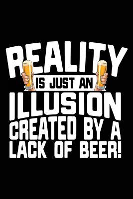 Full Download Reality Is Just an Illusion Created by a Lack of Beer!: Journals to Write In, 6 X 9, 108 Lined Pages (Diary, Notebook, Journal) -  file in ePub