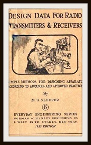 Read Design Data for Radio Transmitters and Receivers - 1922: A Reference Book of Tables and Simplified Formulas Necessary For The Correct Design of Radio Circuits - Milton Blake Sleeper file in PDF