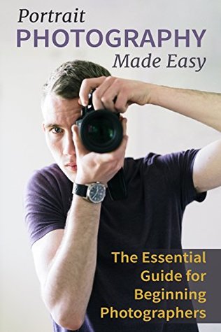 Full Download Portrait Photography Made Easy: The Essential Guide for Beginning Photographers - Christopher Jeschke | PDF