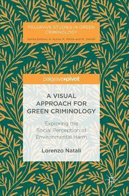 Read Online A Visual Approach for Green Criminology: Exploring the Social Perception of Environmental Harm - Lorenzo Natali | ePub