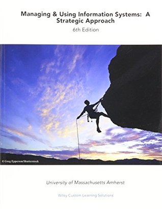 Read Managing and Using Information Systems: A Strategic Approach, 6e for University of Massachusetts Amherst (Wiley Custom Select) - Keri E. Pearlson | PDF