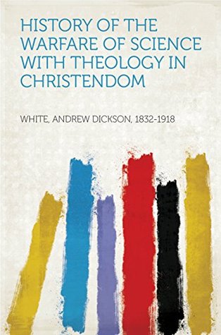 Read History of the Warfare of Science with Theology in Christendom - Andrew Dickson, 1832-1918 White file in PDF