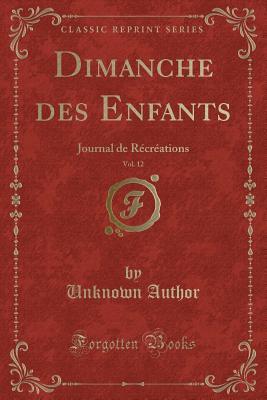 Read Online Dimanche Des Enfants, Vol. 12: Journal de R�cr�ations (Classic Reprint) - Unknown | ePub