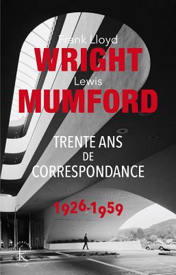 Download Franck Lloyd Wright & Lewis Mumford: Trente ANS de Correspondance 1926-1959 - Lewis Mumford | PDF
