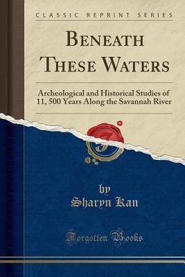 Read Beneath These Waters: Archeological and Historical Studies of 11, 500 Years Along the Savannah River (Classic Reprint) - Sharyn Kane file in ePub