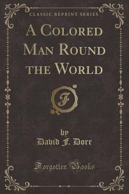 Read Online A Colored Man Round the World (Classic Reprint) - David F Dorr | ePub