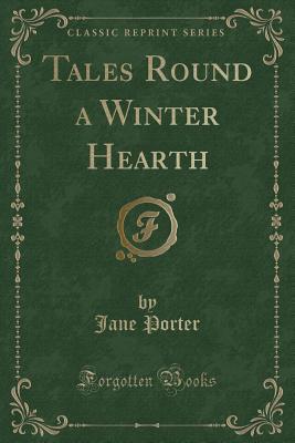 Read Online Tales Round a Winter Hearth (Classic Reprint) - Jane Porter | ePub
