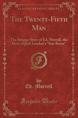 Full Download The Twenty-Fifth Man: The Strange Story of Ed. Morrell, the Hero of Jack London's Star Rover (Classic Reprint) - Ed Morrell | ePub