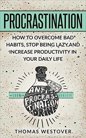 Read Online Procrastination: How to Overcome Bad Habits, Stop Being Lazy and Increase Productivity in Your Daily Life - Thomas Westover file in PDF