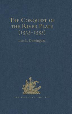 Read The Conquest of the River Plate (1535-1555): I. Voyage of Ulrich Schmidt to the Rivers La Plata and Paraguai, from the Original German Edition, 1567. II. the Commentaries of Alvar N��ez Cabeza de Vaca, from the Original Spanish Edition, 1555 - Luis L Dominguez file in PDF